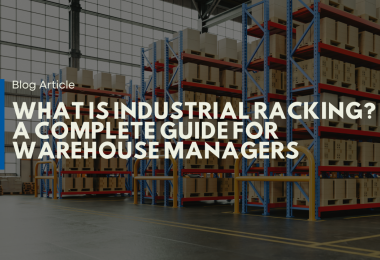 Industrial Racking Explained: Types, Benefits & Warehouse Storage Solutions