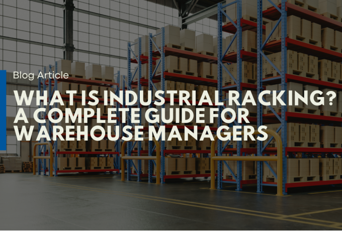 Industrial Racking Explained: Types, Benefits & Warehouse Storage Solutions Industrial Racking Explained: Types, Benefits & Warehouse Storage Solutions
