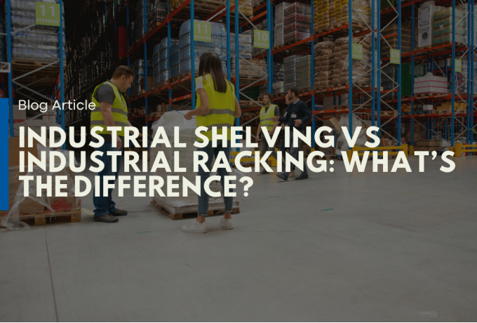 Industrial Shelving vs Industrial Racking: What’s the Difference? Industrial Shelving vs Industrial Racking: What’s the Difference?